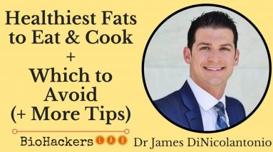 Healthiest Fats to Eat & Cook (+ Ones to Avoid) • Dr James DiNicolantonio